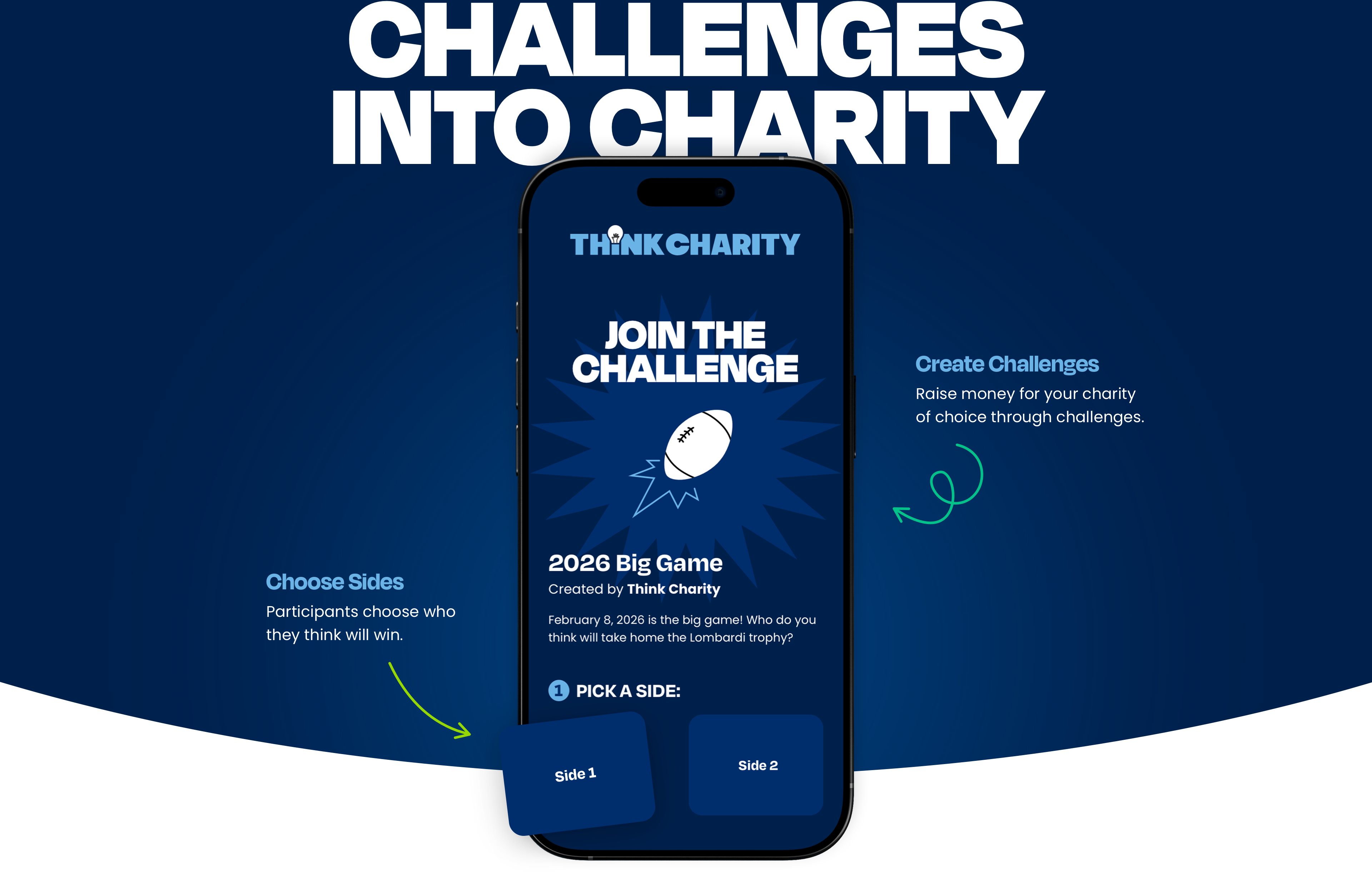 Challenges Into Charity. Create Challenges. Raise money for your charity of choice through challenges. Choose Sides. Participants choose who they think will win.